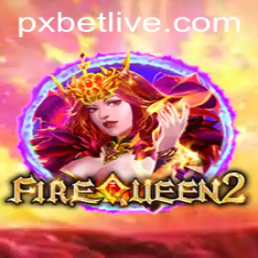 Exploring the Exciting World of FireQueen2: Experience the Thrill of PXBET